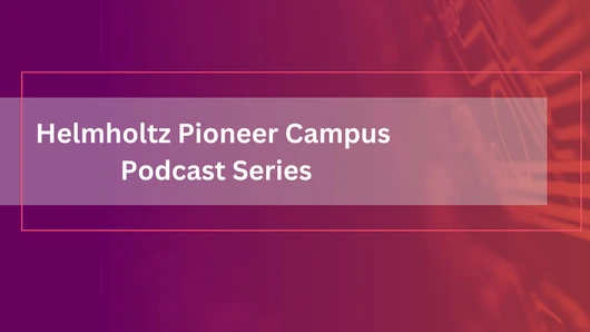 Helmholtz Pioneer Campus Podcast Series